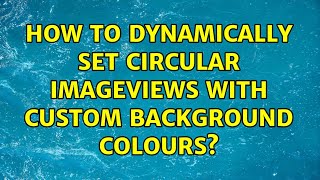 How to dynamically set circular imageviews with custom background colours? (2 Solutions!!)