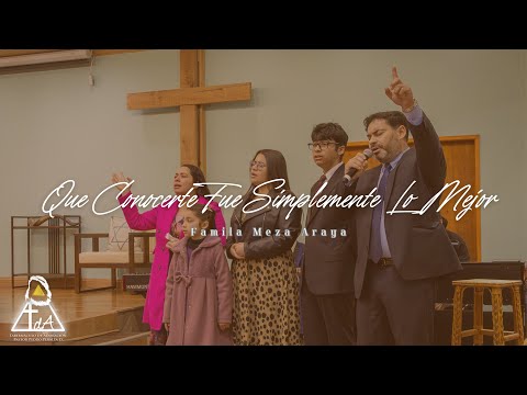 Que Conocerte Fue Simplemente Lo Mejor - Familia Meza Araya - Tabernáculo De Adoración