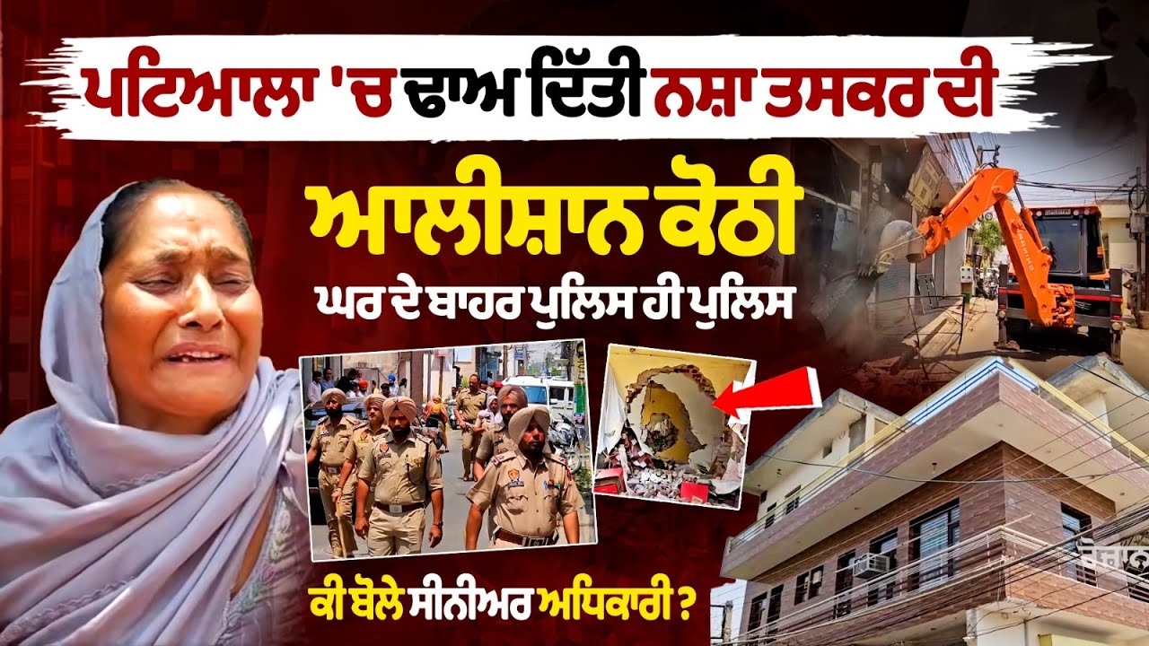 Patiala 'ਚ ਢਾਅ ਦਿੱਤੀ drug smuggler ਦੀ ਆਲੀਸ਼ਾਨ ਕੋਠੀ, ਘਰ ਦੇ ਬਾਹਰ Police ਹੀ Police Patiala 'ਚ ਢਾਅ ਦਿੱਤੀ drug smuggler ਦੀ ਆਲੀਸ਼ਾਨ ਕੋਠੀ, ਘਰ ਦੇ ਬਾਹਰ Police ਹੀ Police