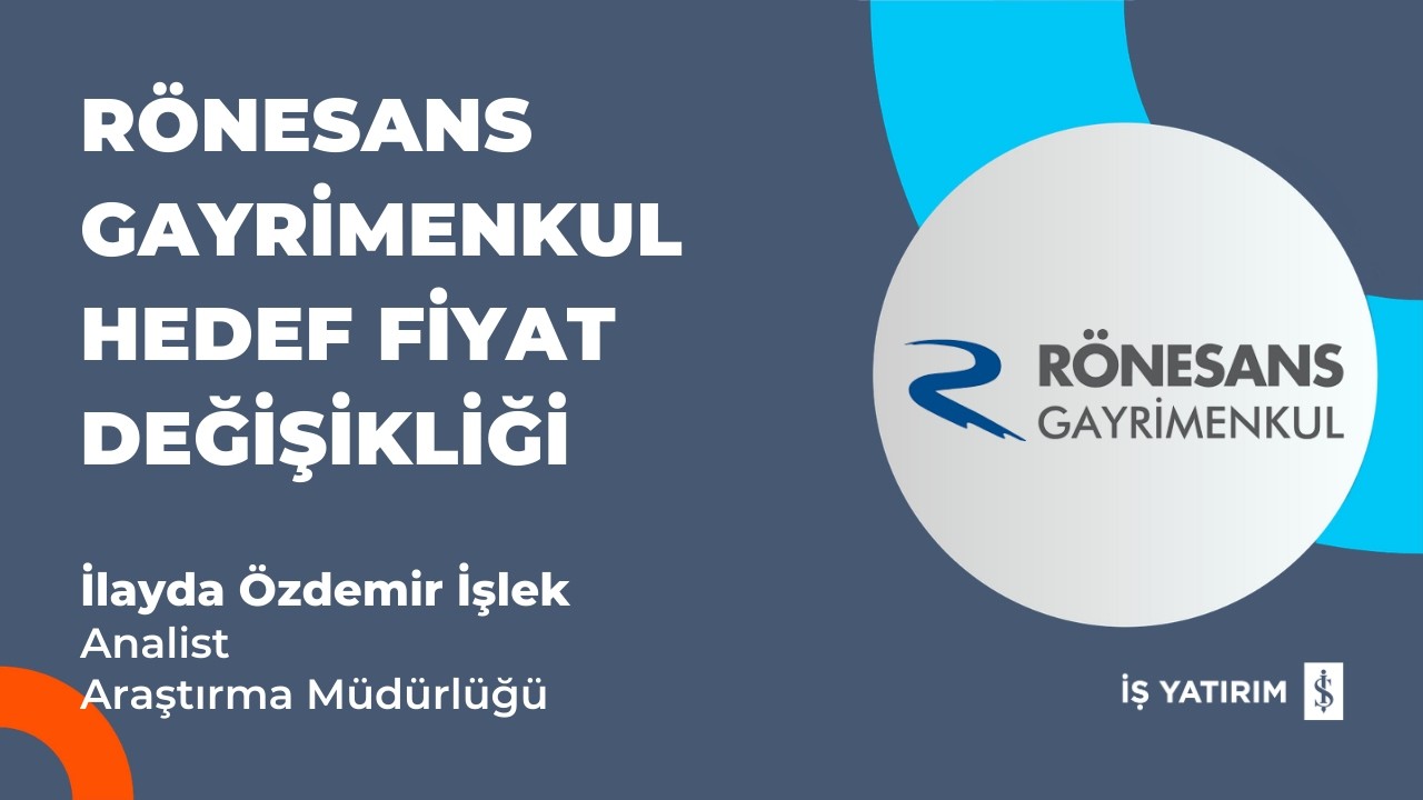 #RGYAS RÖNESANS GAYRİMENKUL HEDEF FİYAT DEĞİŞİKLİĞİ - İLAYDA ÖZDEMİR İŞLEK