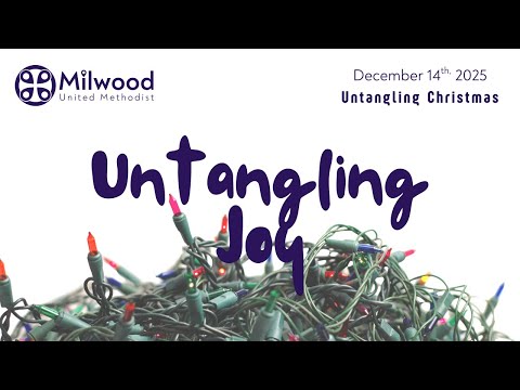 Milwood UMC - 12/14/2025 - Untangling Joy
