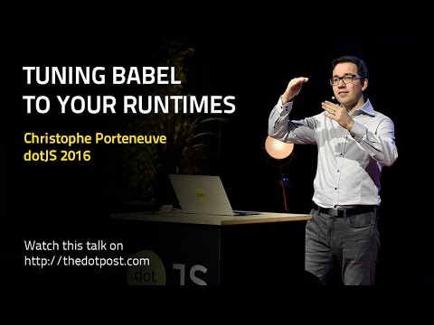 dotJS 2016 - Christophe Porteneuve - Tuning Babel to your runtimes