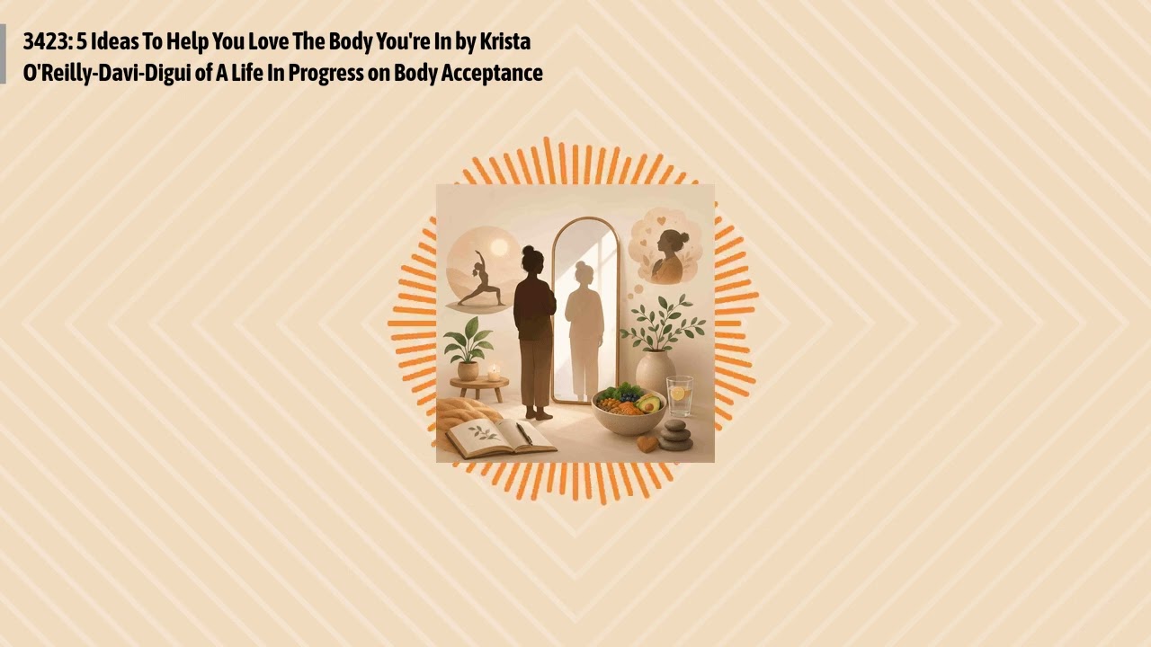 3423: 5 Ideas To Help You Love The Body You're In by Krista O'Reilly-Davi-Digui of A Life In...