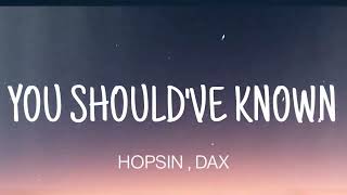 HOPSIN - YOU SHOULD'VE KNOWN ( LYRICS ), DAX