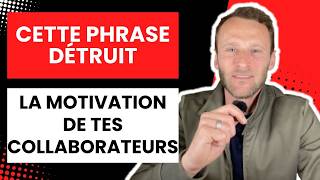Cette phrase détruit la motivation de tes collaborateurs