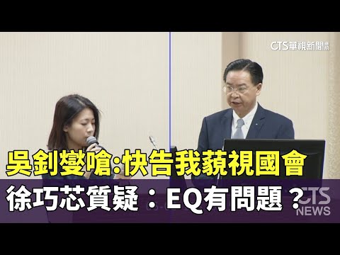 吳釗燮嗆「快告我藐視國會」　徐巧芯質疑：EQ有問題？