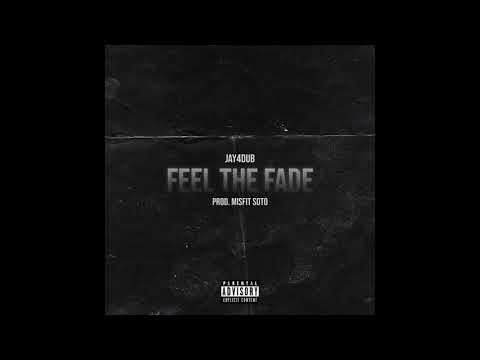 Jay 4Dub - Feel The Fade (Prod. Misfit Soto)