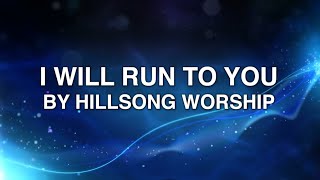 I WIll Run to You - Hillsong Worship (Lyrics)