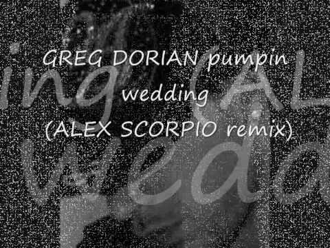 GREG DORIAN pumpin wedding (alex scorpio remix)