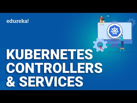 Kubernetes Controllers and Services | Kubernetes Service Types | Kubernetes Training | Edureka