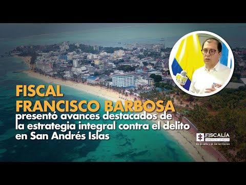 Fiscal Barbosa presentó avances destacados de estrategia integral contra delito en San Andrés Islas