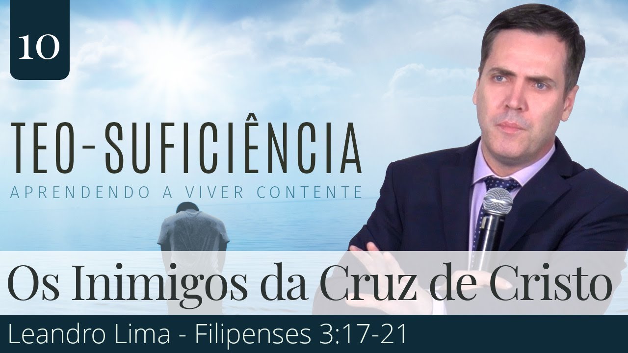10. Os Inimigos da Cruz de Cristo (Filipenses 3:17-21) - Leandro Lima