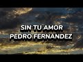 Sin Tu Amor - Pedro Fernández - Letra - Oscar Picazo Sin Tu Amor - Pedro Fernández - Letra