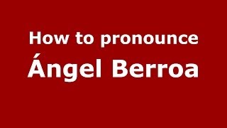 How to pronounce &aacute;ngel Berroa
