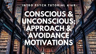 Conscious & Unconscious, Approach & Avoidance Motivations (Intro Psych Tutorial #169)