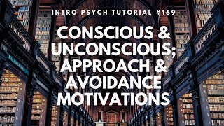 Conscious & Unconscious, Approach & Avoidance Motivations (Intro Psych Tutorial #169)