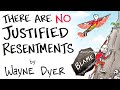 There Are NO Justified Resentments Wayne Dyer