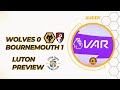 VARiscal decision and performance! Wolves 0-1 Bournemouth Reaction! Luton Preview