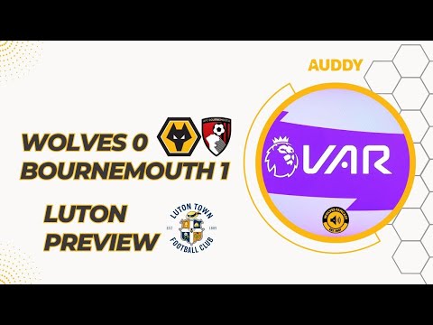 VARiscal decision and performance! Wolves 0-1 Bournemouth Reaction! Luton Preview