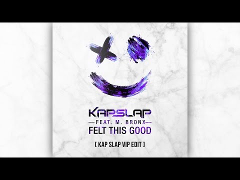 Kap Slap - Felt This Good (feat. M. Bronx) (Kap Slap VIP Edit) [Official]