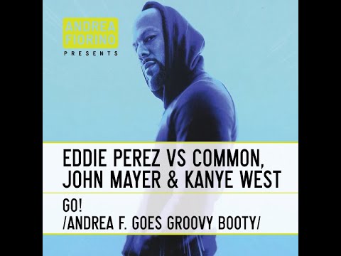 Eddie Perez vs Common & Kanye West - Go! (Andrea Fiorino Goes Groovy Booty) * FREE DL *