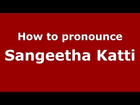 How to pronounce Sangeetha Katti