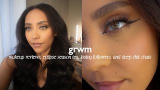 grwm - makeup reviews, eclipse season tea, losing followers, & deep chit chats!