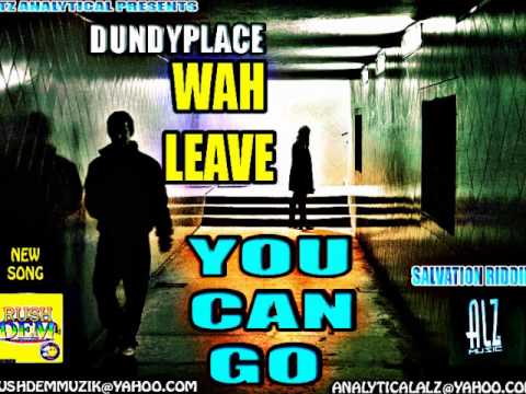 DUNDYPLACE - WAH LEAVE , YOU CAN GO (SALVATION RIDDIM) ALZ ANALYTICAL / RUSHDEM MUZIK (OCT 2013)