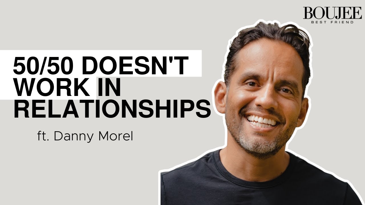 50/50 Doesn't Work In Relationships ft. Danny Morel | Boujee Best Friend Podcast
