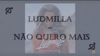 Não Quero Mais – Ludmilla (Letra e música)