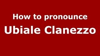 How to pronounce Ubiale Clanezzo