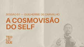 A Cosmovisão do Self - Guilherme de Carvalho (Teologue 2024)