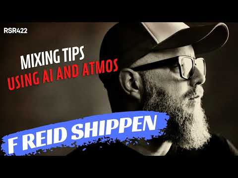 RSR422 - F Reid Shippen - Mixing Tips, using AI and Atmos!