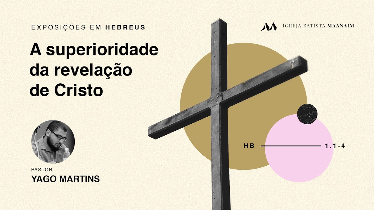 1. A superioridade da revelação de Cristo (Hb 1.1-4) - Pastor Yago Martins