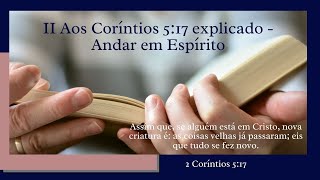 II Aos Coríntios 5:17 explicado - Andar em Espírito