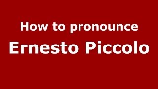 How to pronounce Ernesto Piccolo