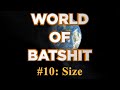 World of Batshit - #10: Size