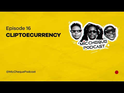 MIC CHEQUE PODCAST | Episode 16 | Cliptoecurrency