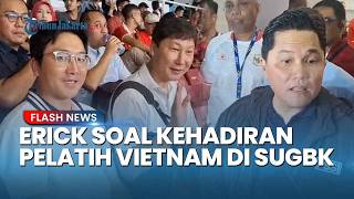 Respons Erick Thohir soal Pelatih Timnas Vietnam Diam-diam Pantau Timnas Indonesia, Datang ke SUGBK