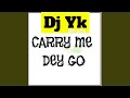Carry Me Dey Go