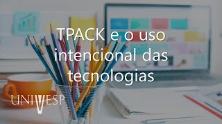 Design Educacional - TPACK e o uso intencional das tecnologias
