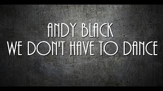 We Don&#39;t Have To Dance Lyrics (Andy Black)