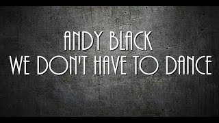 We Don&#39;t Have To Dance Lyrics (Andy Black)