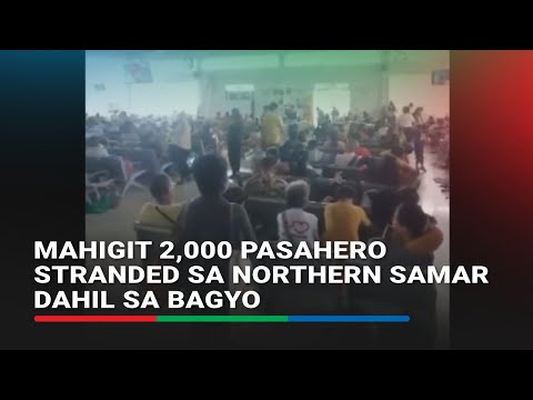 Mahigit 2,000 pasahero stranded sa northern samar dahil sa bagyo
