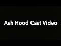 Ash Hood Cast Video