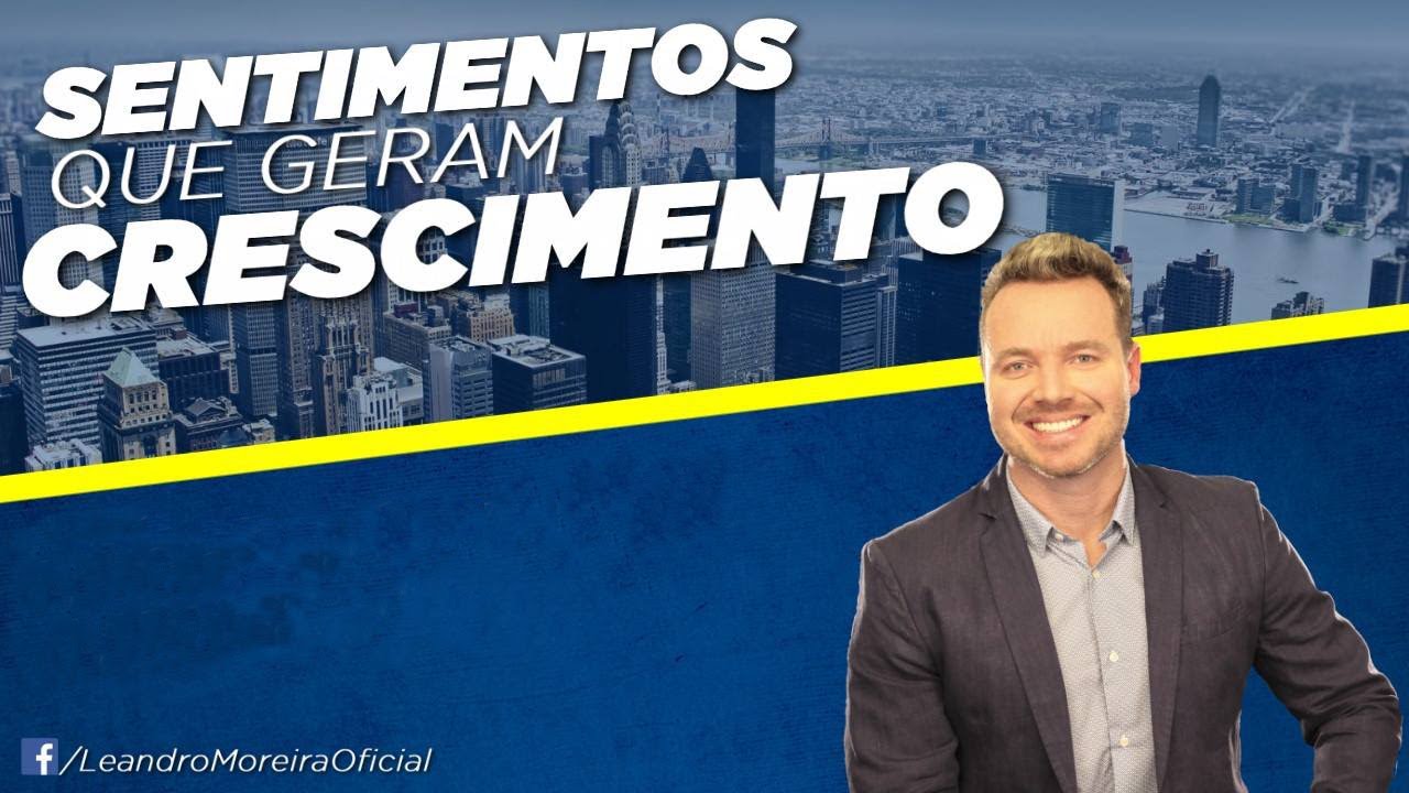 SENTIMENTOS QUE GERAM CRESCIMENTO - Leandro Moreira