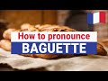 How to Pronounce BAGUETTE in French (correctly)