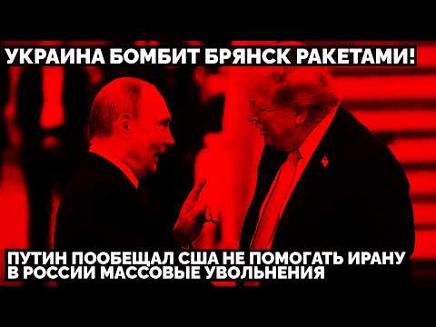 Украина бомбит Брянск ракетами! Путин пообещал США не помогать Ирану. В России маcсовые увольнения