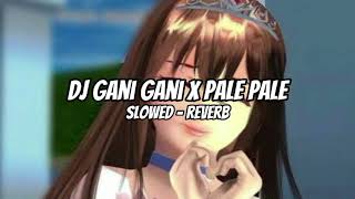 Download lagu DJ GANI GANI X PALE PALE (SLOWED - REVERB)  mp3