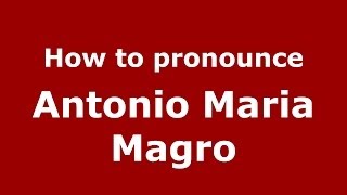 How to pronounce Antonio Maria Magro